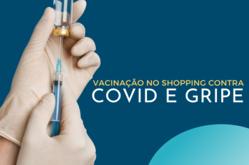 Itapetininga realiza mutirão de vacinação contra a Covid e Gripe no Shopping neste sábado, 27 de maio